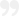 Faded gray quotation mark symbol used for highlighting testimonials or quotes.